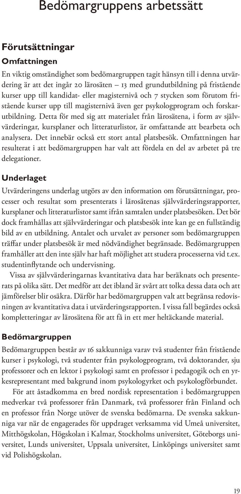 Detta för med sig att materialet från lärosätena, i form av självvärderingar, kursplaner och litteraturlistor, är omfattande att bearbeta och analysera. Det innebär också ett stort antal platsbesök.