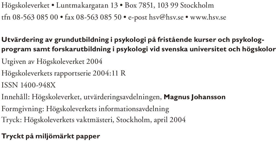svenska universitet och högskolor Utgiven av Högskoleverket 2004 Högskoleverkets rapportserie 2004:11 R ISSN 1400-948X Innehåll: