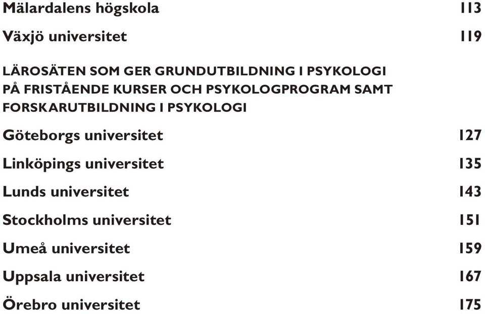 PSYKOLOGI Göteborgs universitet 127 Linköpings universitet 135 Lunds universitet 143