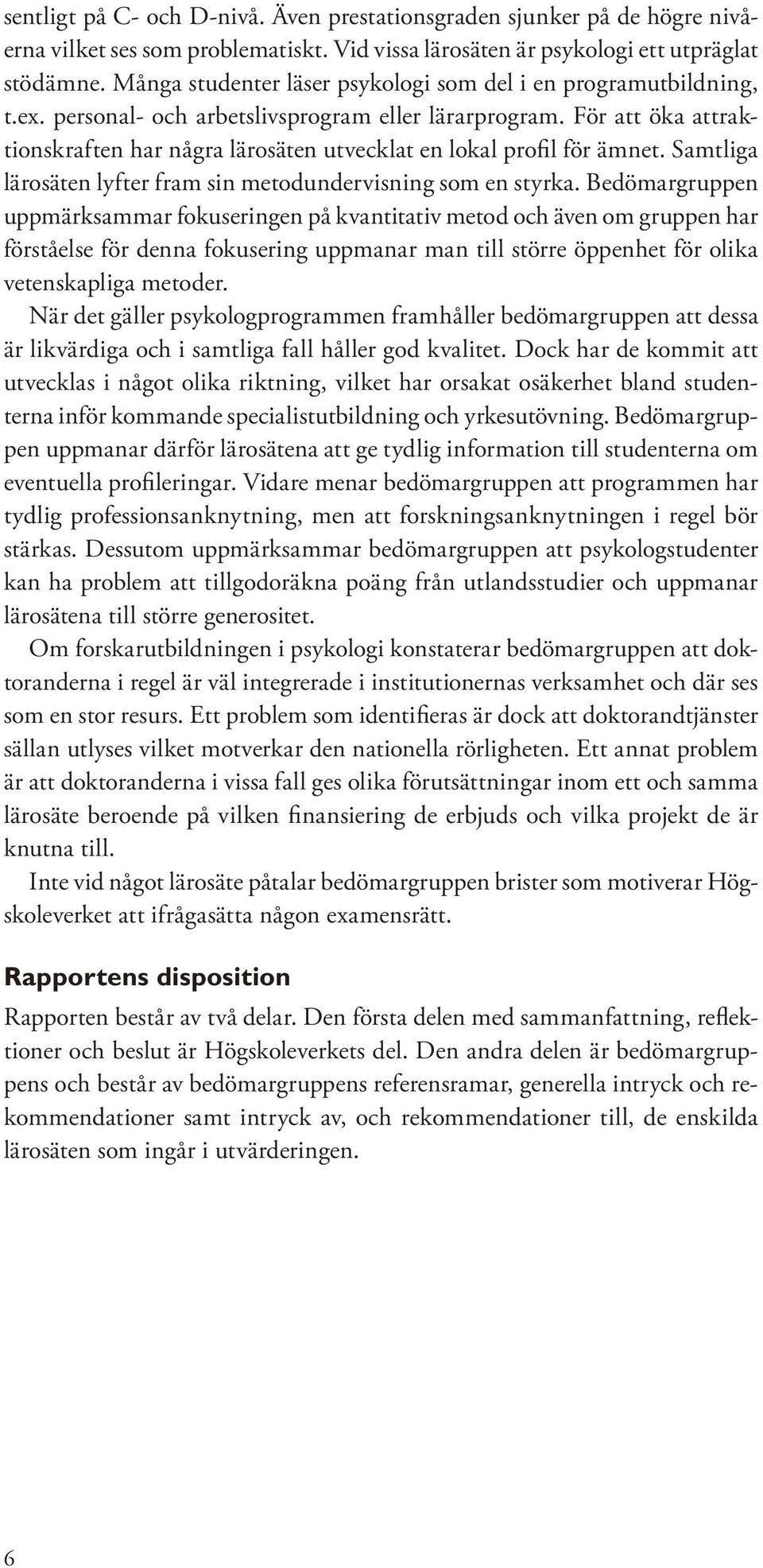 För att öka attraktionskraften har några lärosäten utvecklat en lokal profil för ämnet. Samtliga lärosäten lyfter fram sin metodundervisning som en styrka.