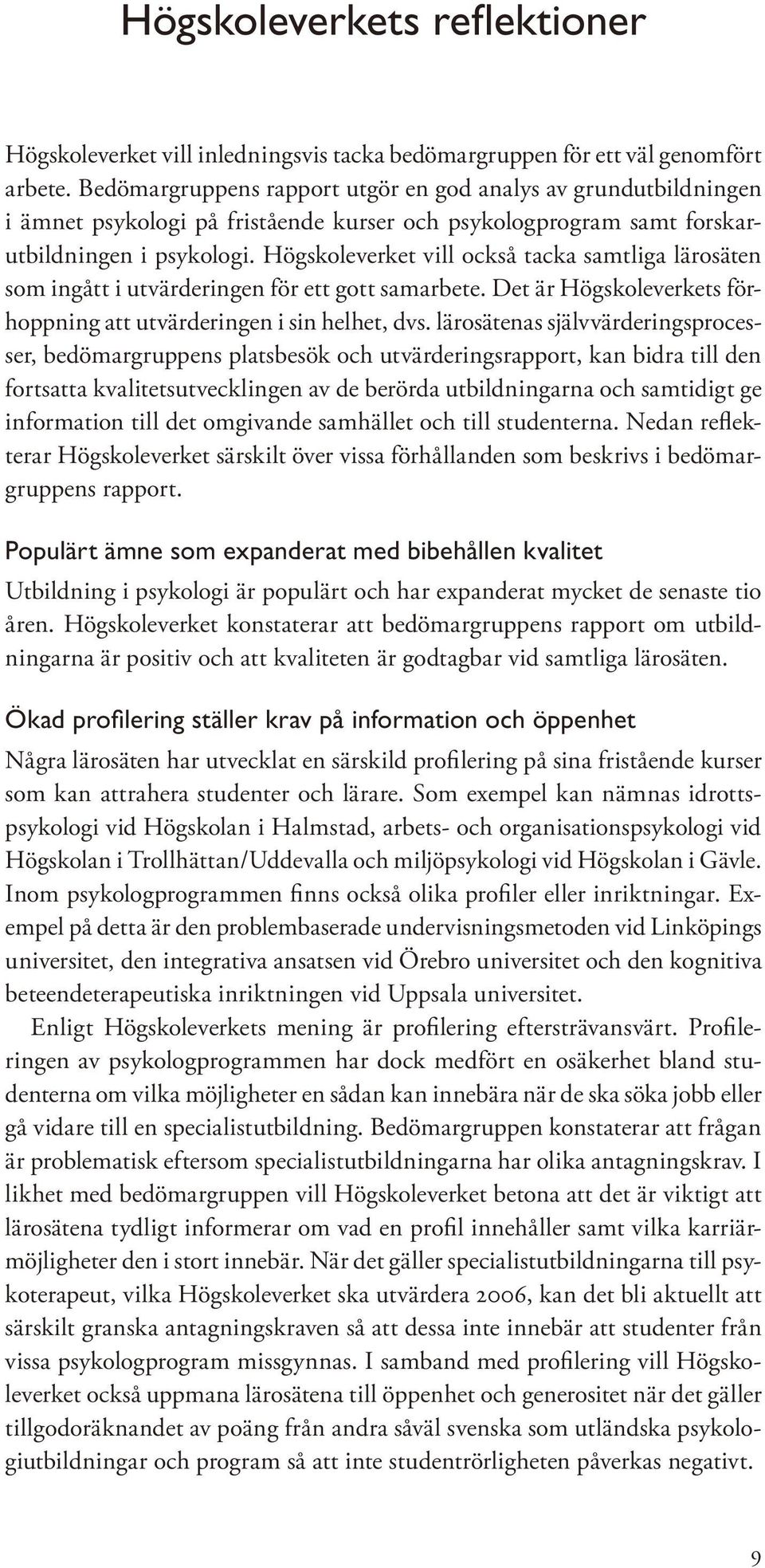 Högskoleverket vill också tacka samtliga lärosäten som ingått i utvärderingen för ett gott samarbete. Det är Högskoleverkets förhoppning att utvärderingen i sin helhet, dvs.