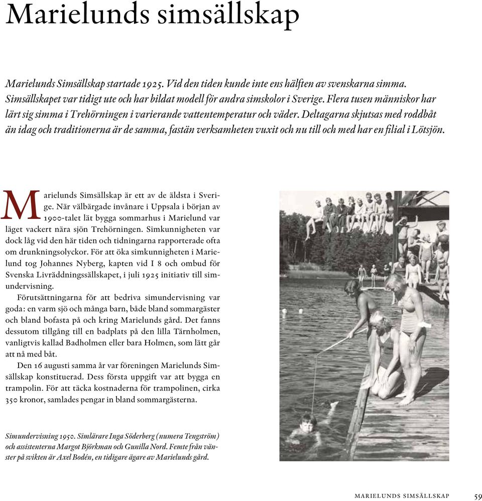 Deltagarna skjutsas med roddbåt än idag och traditionerna är de samma, fastän verksamheten vuxit och nu till och med har en filial i Lötsjön. Marielunds Simsällskap är ett av de äldsta i Sverige.