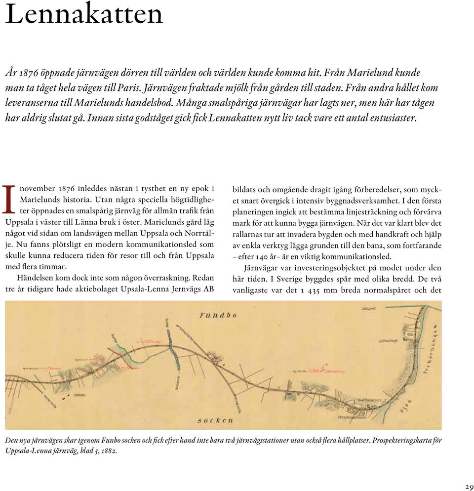 Innan sista godståget gick fick Lennakatten nytt liv tack vare ett antal entusiaster. Inovember 1876 inleddes nästan i tysthet en ny epok i Marielunds historia.