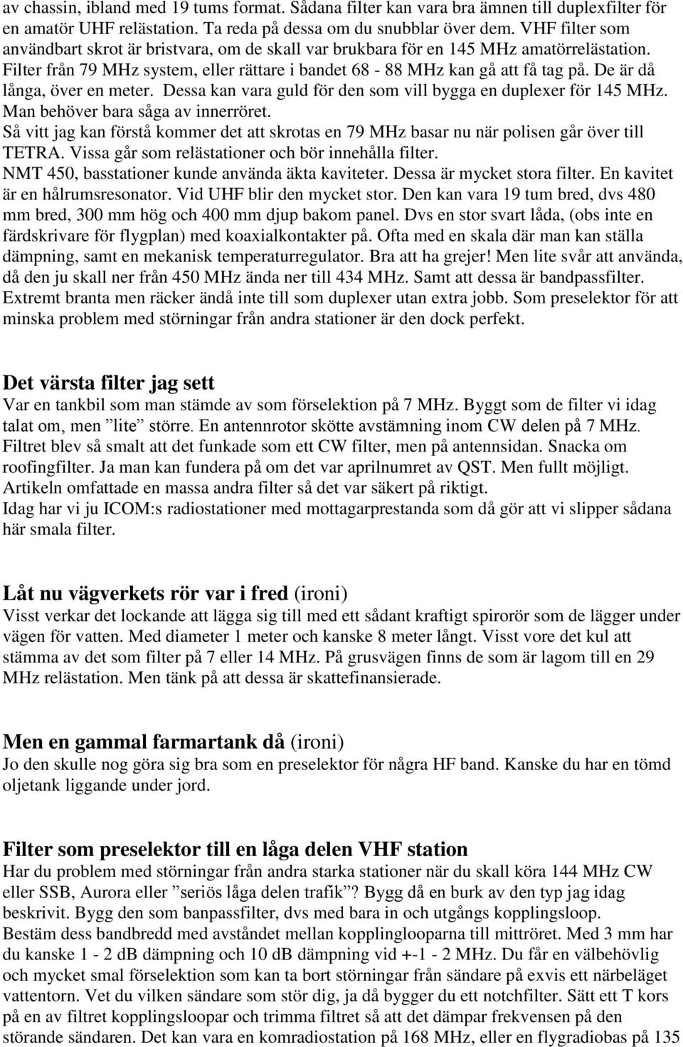 De är då långa, över en meter. Dessa kan vara guld för den som vill bygga en duplexer för 145 MHz. Man behöver bara såga av innerröret.