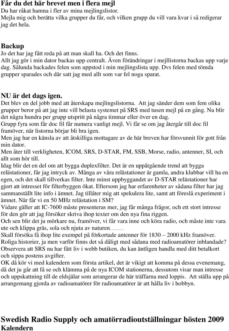 Sålunda backades felen som uppstod i min mejlingslista upp. Dvs felen med tömda grupper sparades och där satt jag med allt som var fel noga sparat. NU är det dags igen.