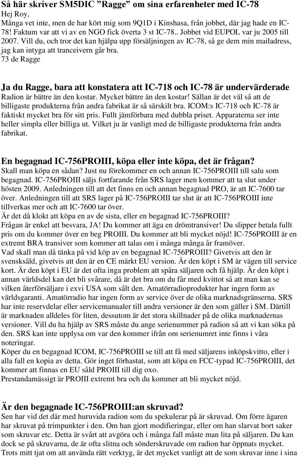 Vill du, och tror det kan hjälpa upp försäljningen av IC-78, så ge dem min mailadress, jag kan intyga att tranceivern går bra.