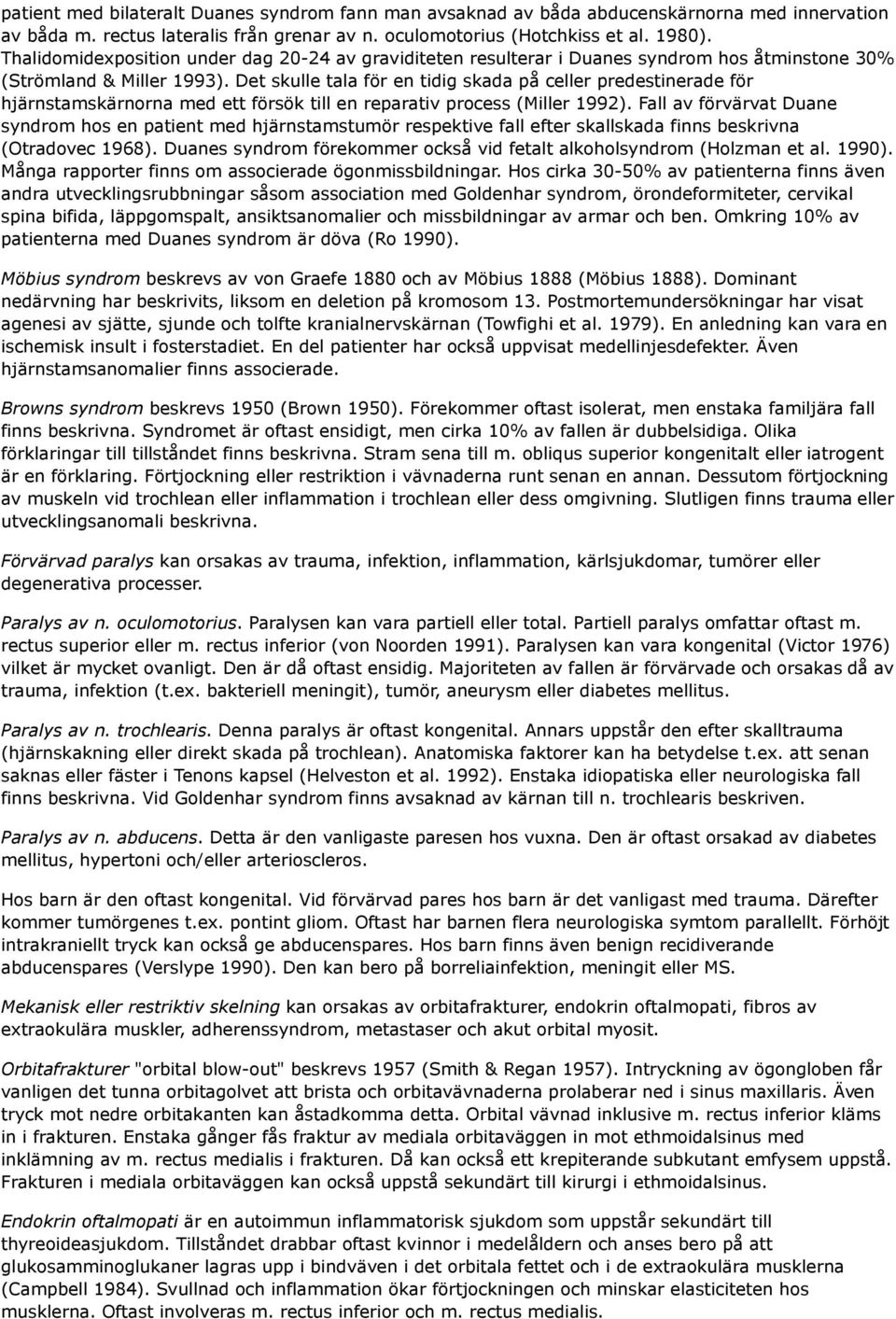 Det skulle tala för en tidig skada på celler predestinerade för hjärnstamskärnorna med ett försök till en reparativ process (Miller 1992).