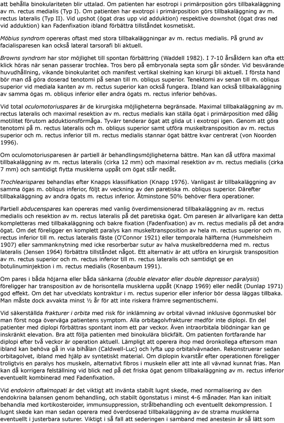 Vid upshot (ögat dras upp vid adduktion) respektive downshot (ögat dras ned vid adduktion) kan Fadenfixation ibland förbättra tillståndet kosmetiskt.