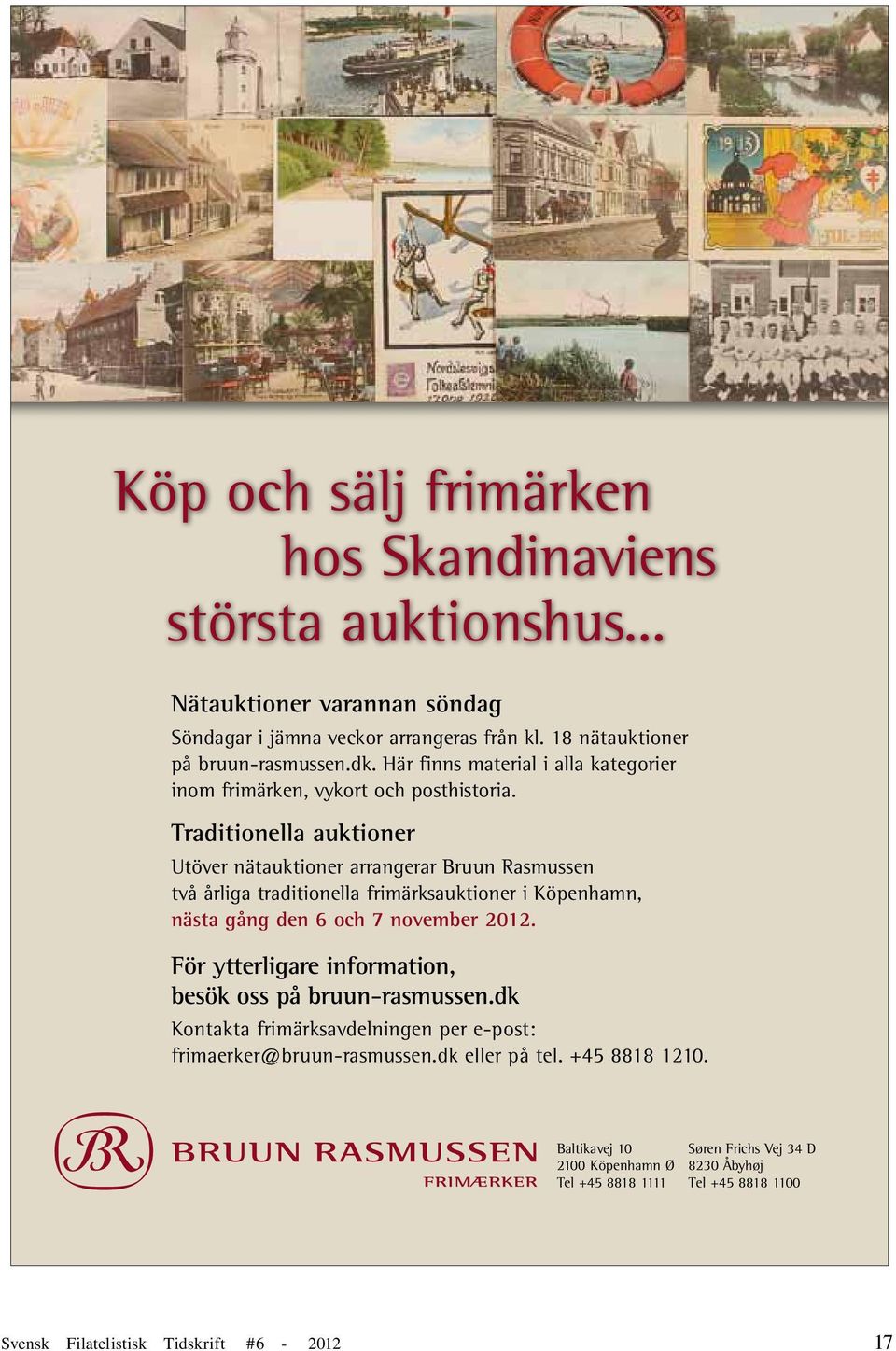 Traditionella auktioner Utöver nätauktioner arrangerar Bruun Rasmussen två årliga traditionella frimärks auktioner i Köpenhamn, nästa gång den 6 och 7 november 2012.