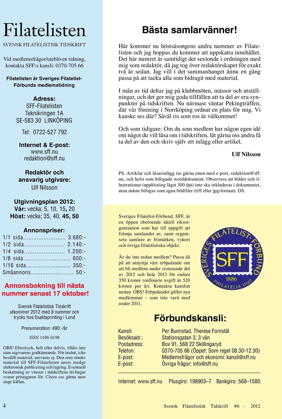 nu Redaktör och ansvarig utgivare: Ulf Nilsson Utgivningsplan 2012: Vår: vecka; 5, 10, 15, 20 Höst: vecka; 35, 40, 45, 50 Annonspriser: 1/1 sida... 3.680:- 1/2 sida... 2.140:- 1/4 sida... 1.200:- 1/8 sida.