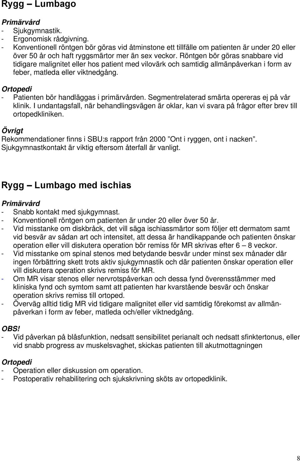 Segmentrelaterad smärta opereras ej på vår klinik. I undantagsfall, när behandlingsvägen är oklar, kan vi svara på frågor efter brev till ortopedkliniken.