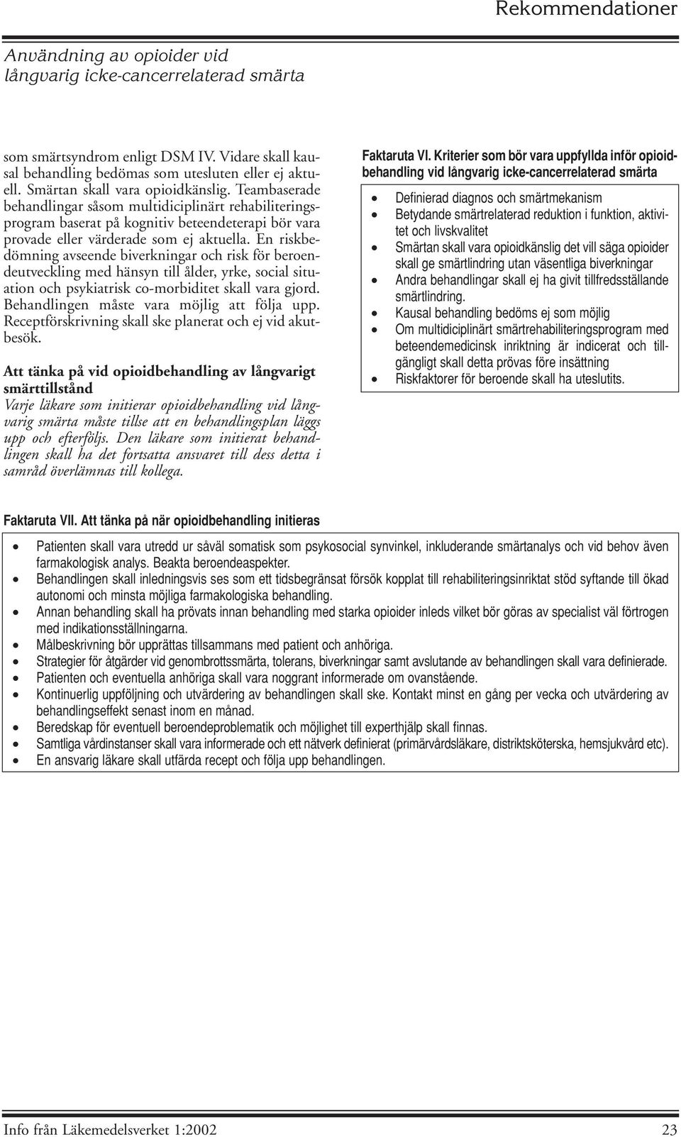 En riskbedömning avseende biverkningar och risk för beroendeutveckling med hänsyn till ålder, yrke, social situation och psykiatrisk co-morbiditet skall vara gjord.