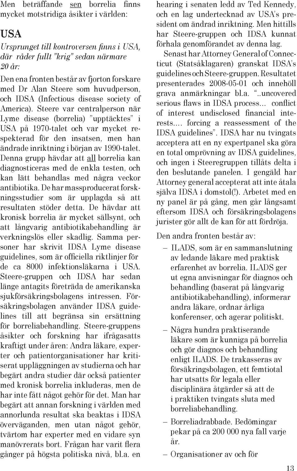 Steere var centralperson när Lyme disease (borrelia) upptäcktes i USA på 1970-talet och var mycket respekterad för den insatsen, men han ändrade inriktning i början av 1990-talet.