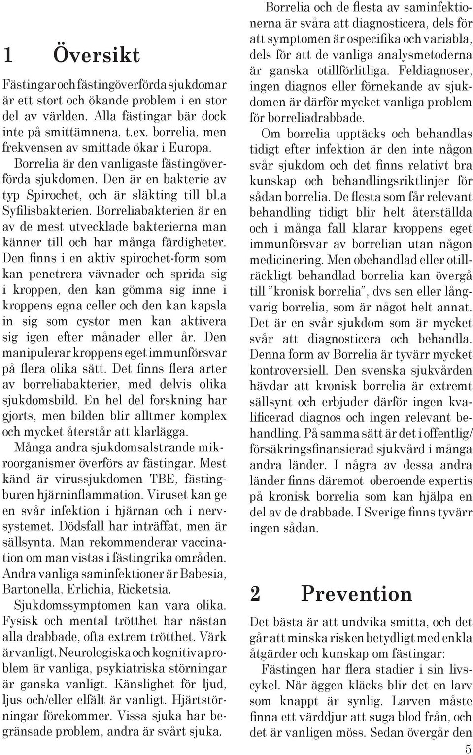 Borreliabakterien är en av de mest utvecklade bakterierna man känner till och har många färdigheter.