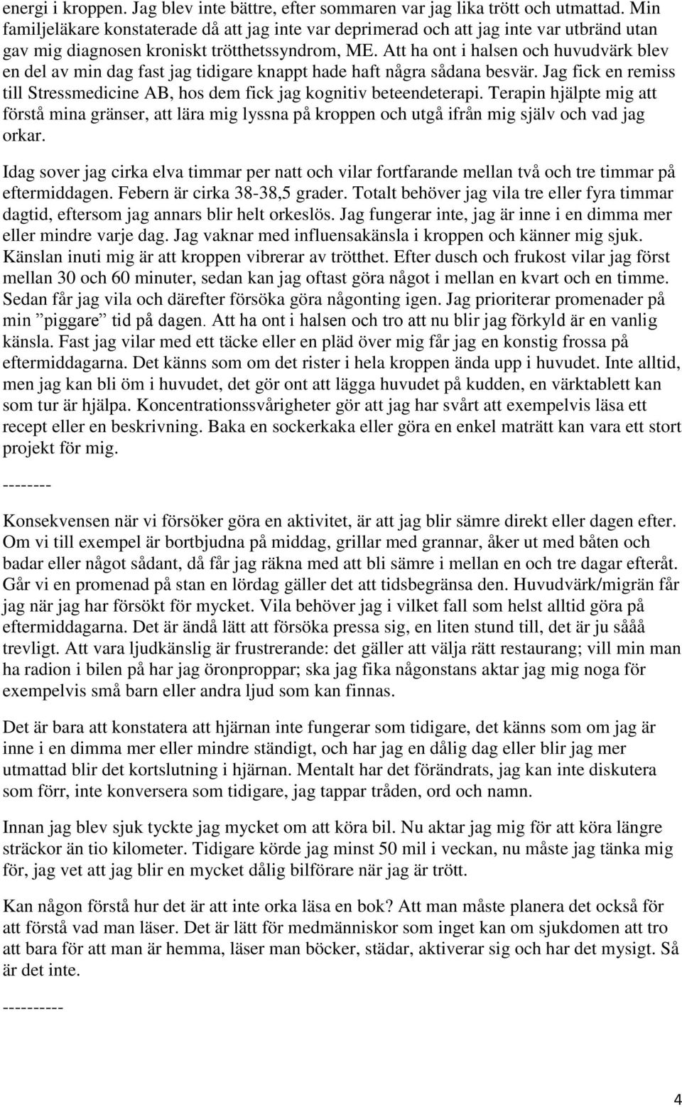 Att ha ont i halsen och huvudvärk blev en del av min dag fast jag tidigare knappt hade haft några sådana besvär. Jag fick en remiss till Stressmedicine AB, hos dem fick jag kognitiv beteendeterapi.