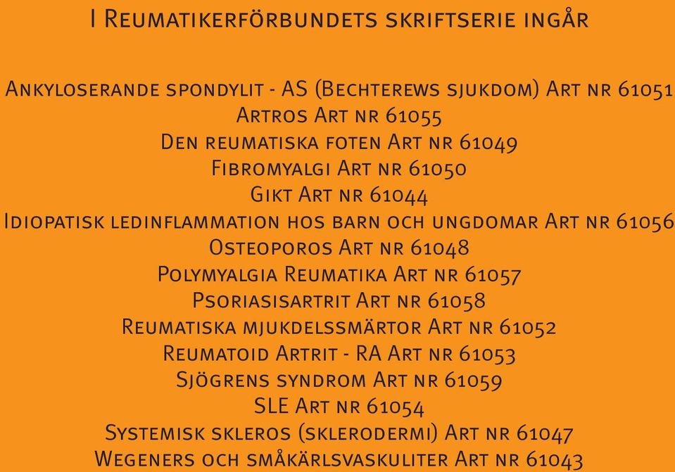 61048 Polymyalgia Reumatika Art nr 61057 Psoriasisartrit Art nr 61058 Reumatiska mjukdelssmärtor Art nr 61052 Reumatoid Artrit - RA Art nr