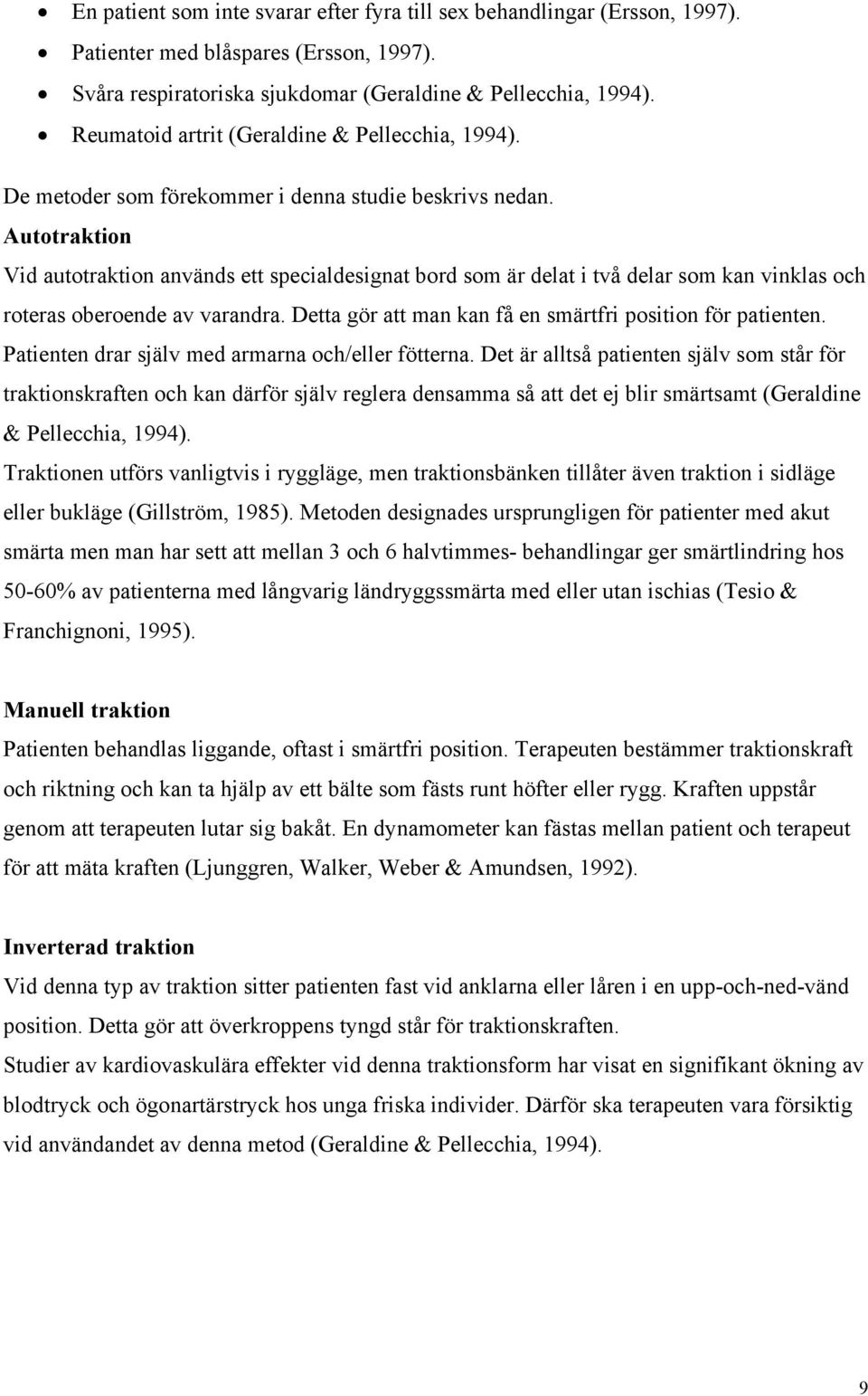 Autotraktion Vid autotraktion används ett specialdesignat bord som är delat i två delar som kan vinklas och roteras oberoende av varandra. Detta gör att man kan få en smärtfri position för patienten.