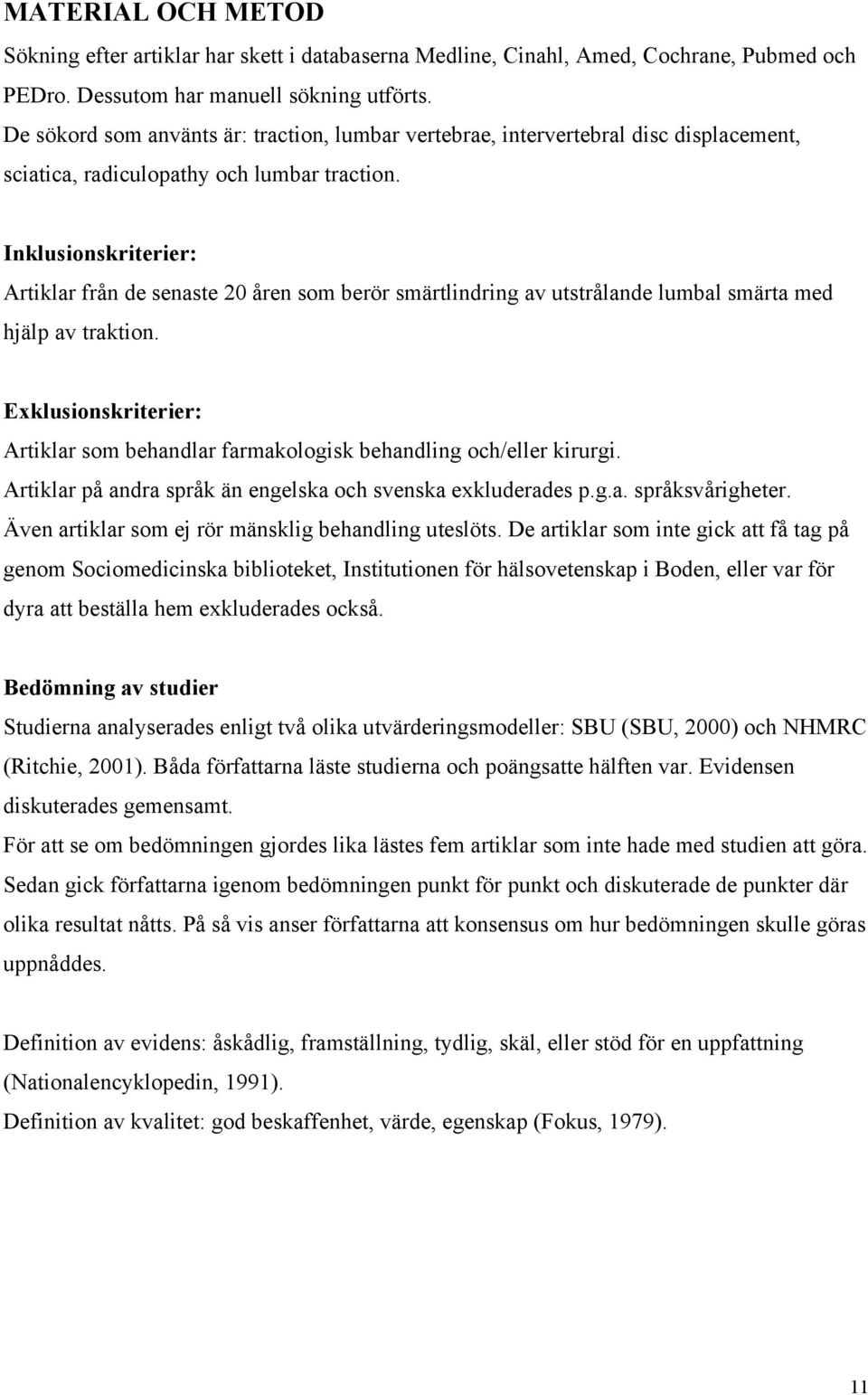 Inklusionskriterier: Artiklar från de senaste 20 åren som berör smärtlindring av utstrålande lumbal smärta med hjälp av traktion.