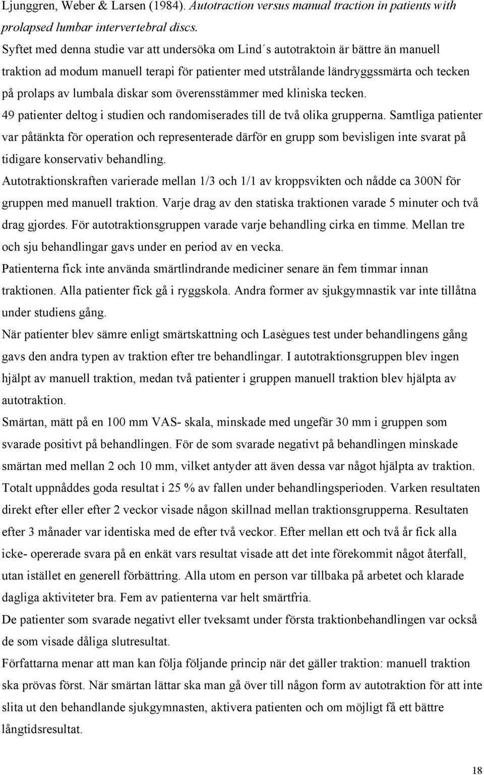 diskar som överensstämmer med kliniska tecken. 49 patienter deltog i studien och randomiserades till de två olika grupperna.