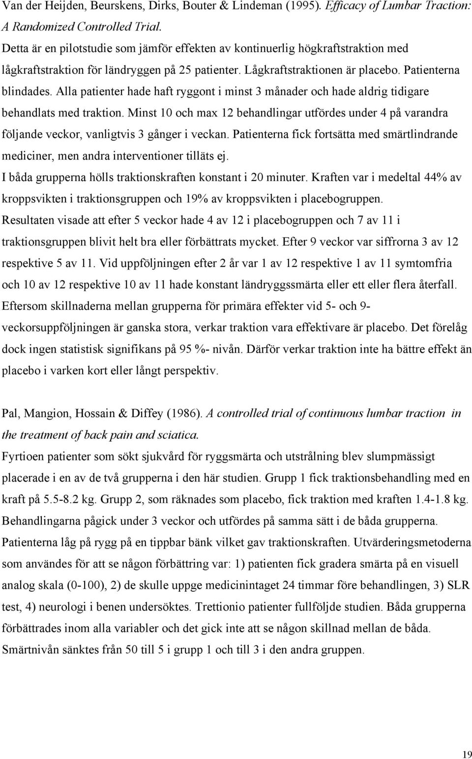 Alla patienter hade haft ryggont i minst 3 månader och hade aldrig tidigare behandlats med traktion.