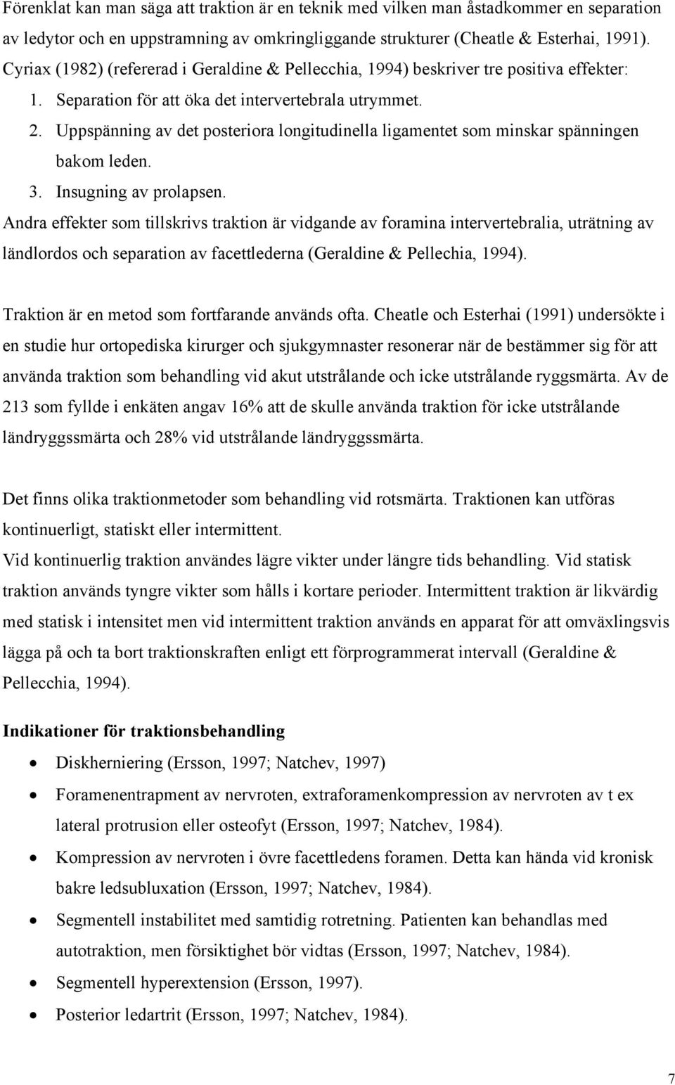 Uppspänning av det posteriora longitudinella ligamentet som minskar spänningen bakom leden. 3. Insugning av prolapsen.