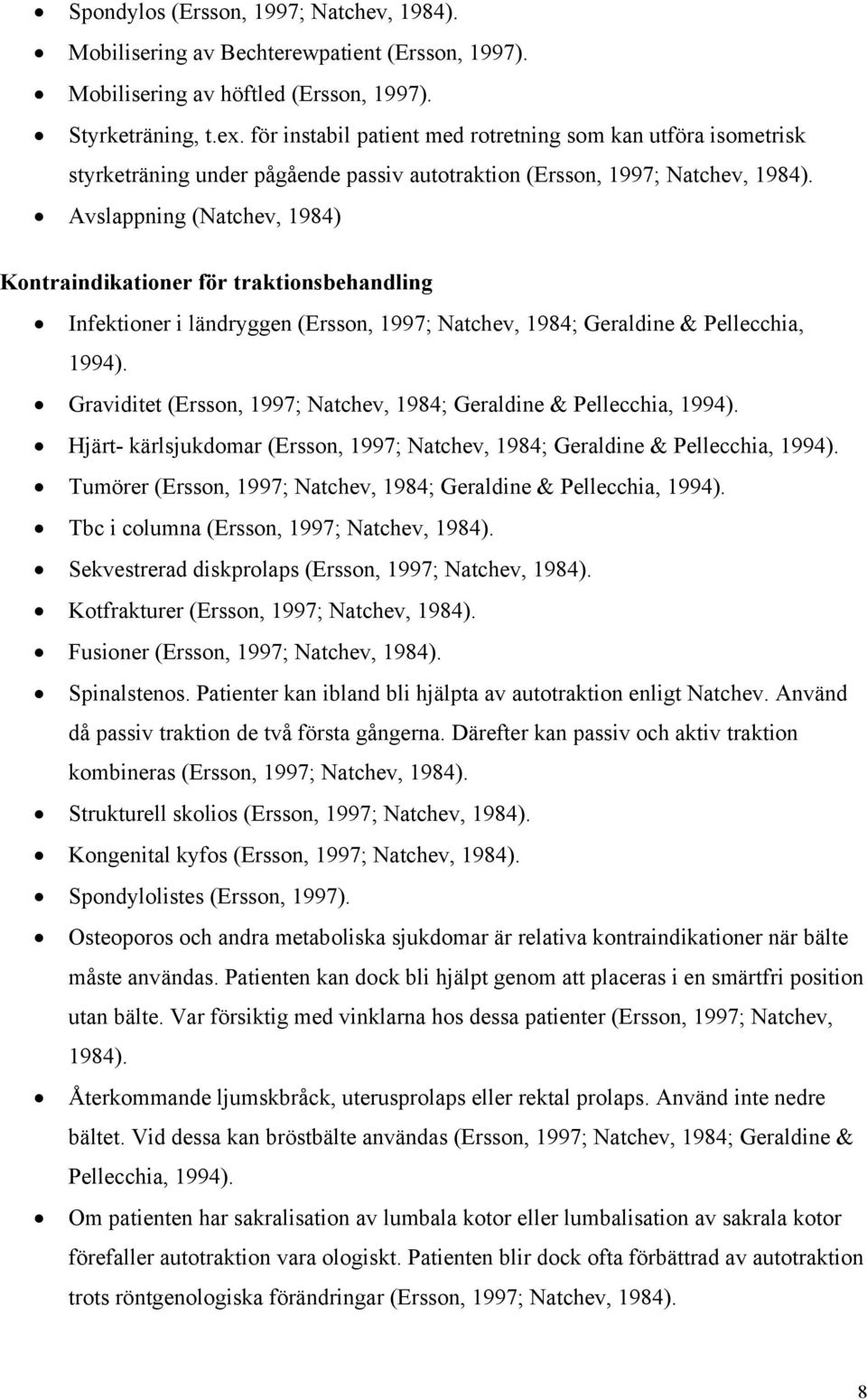 Avslappning (Natchev, 1984) Kontraindikationer för traktionsbehandling Infektioner i ländryggen (Ersson, 1997; Natchev, 1984; Geraldine & Pellecchia, 1994).