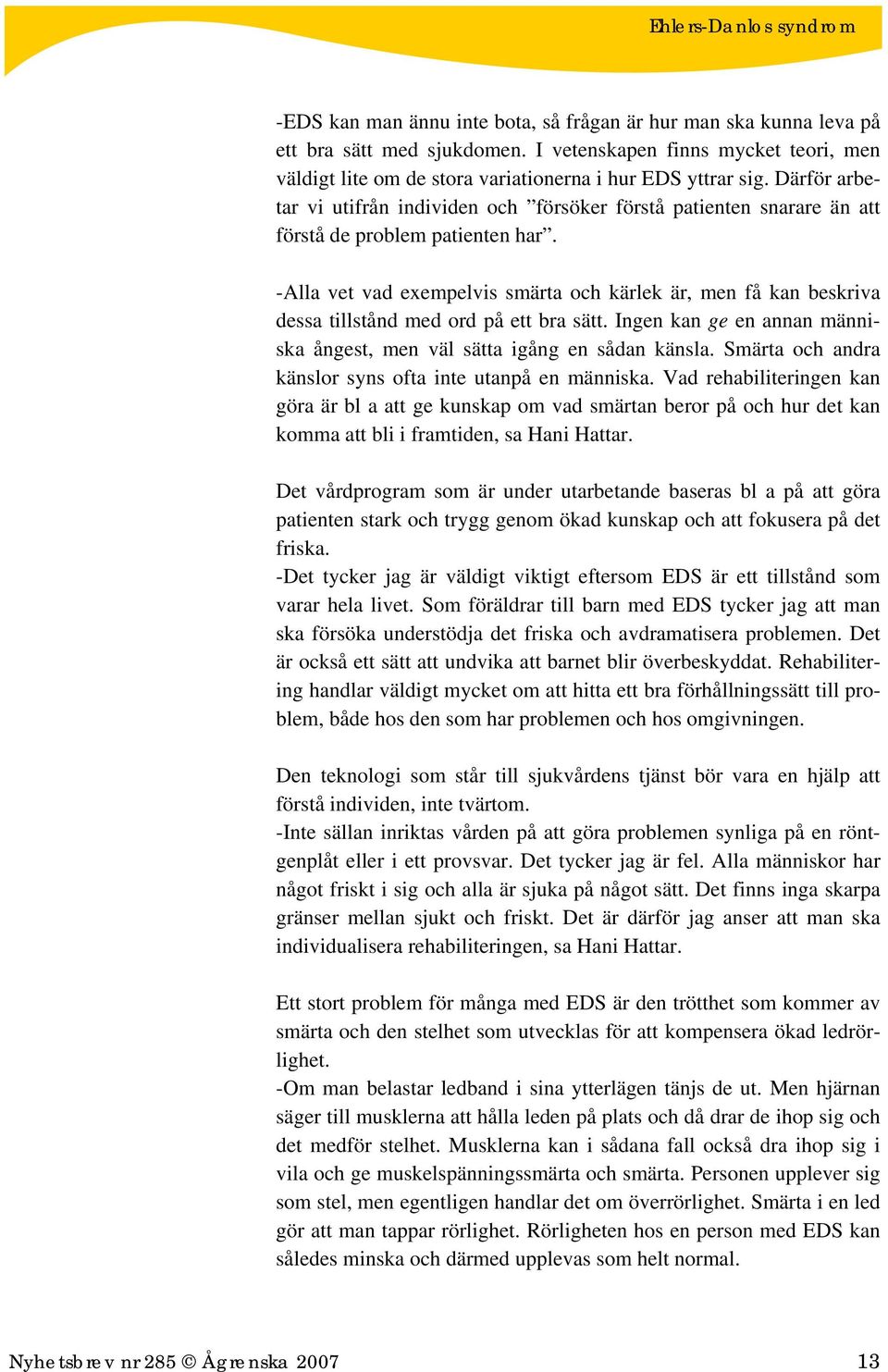 -Alla vet vad exempelvis smärta och kärlek är, men få kan beskriva dessa tillstånd med ord på ett bra sätt. Ingen kan ge en annan människa ångest, men väl sätta igång en sådan känsla.