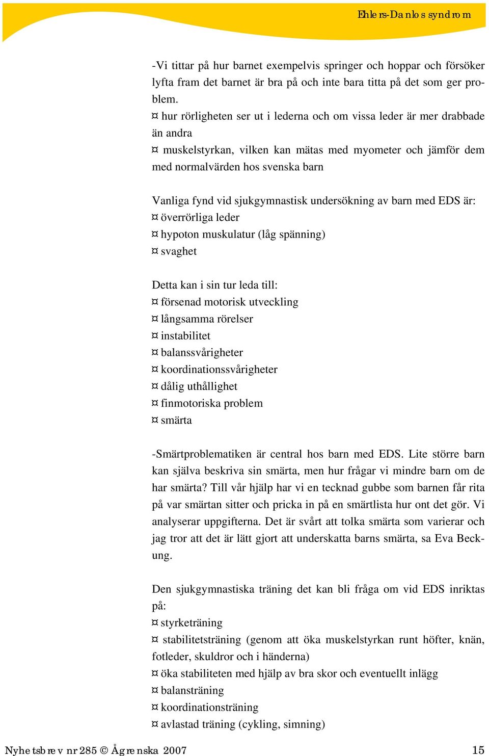 sjukgymnastisk undersökning av barn med EDS är: överrörliga leder hypoton muskulatur (låg spänning) svaghet Detta kan i sin tur leda till: försenad motorisk utveckling långsamma rörelser instabilitet