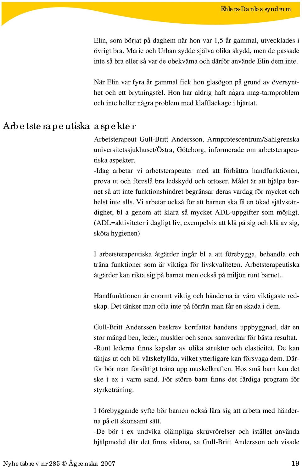 När Elin var fyra år gammal fick hon glasögon på grund av översynthet och ett brytningsfel. Hon har aldrig haft några mag-tarmproblem och inte heller några problem med klaffläckage i hjärtat.