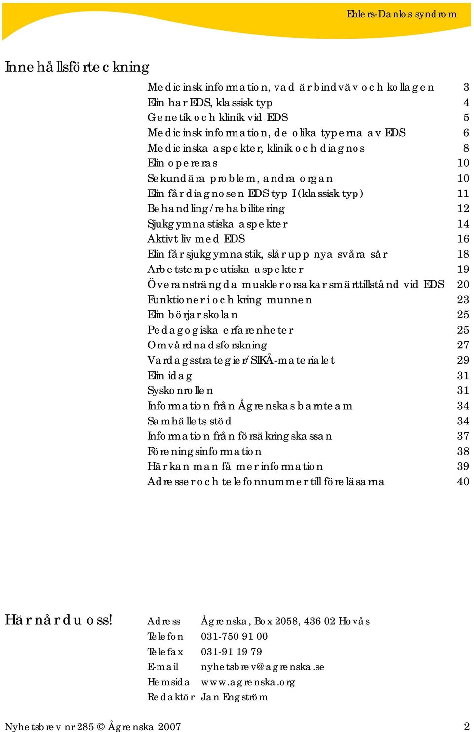 med EDS 16 Elin får sjukgymnastik, slår upp nya svåra sår 18 Arbetsterapeutiska aspekter 19 Överansträngda muskler orsakar smärttillstånd vid EDS 20 Funktioner i och kring munnen 23 Elin börjar