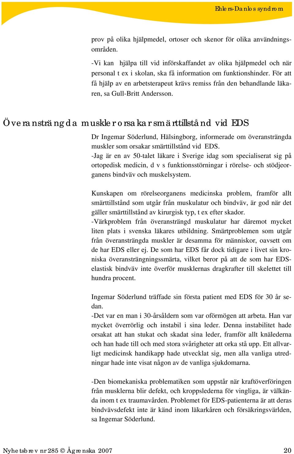 För att få hjälp av en arbetsterapeut krävs remiss från den behandlande läkaren, sa Gull-Britt Andersson.