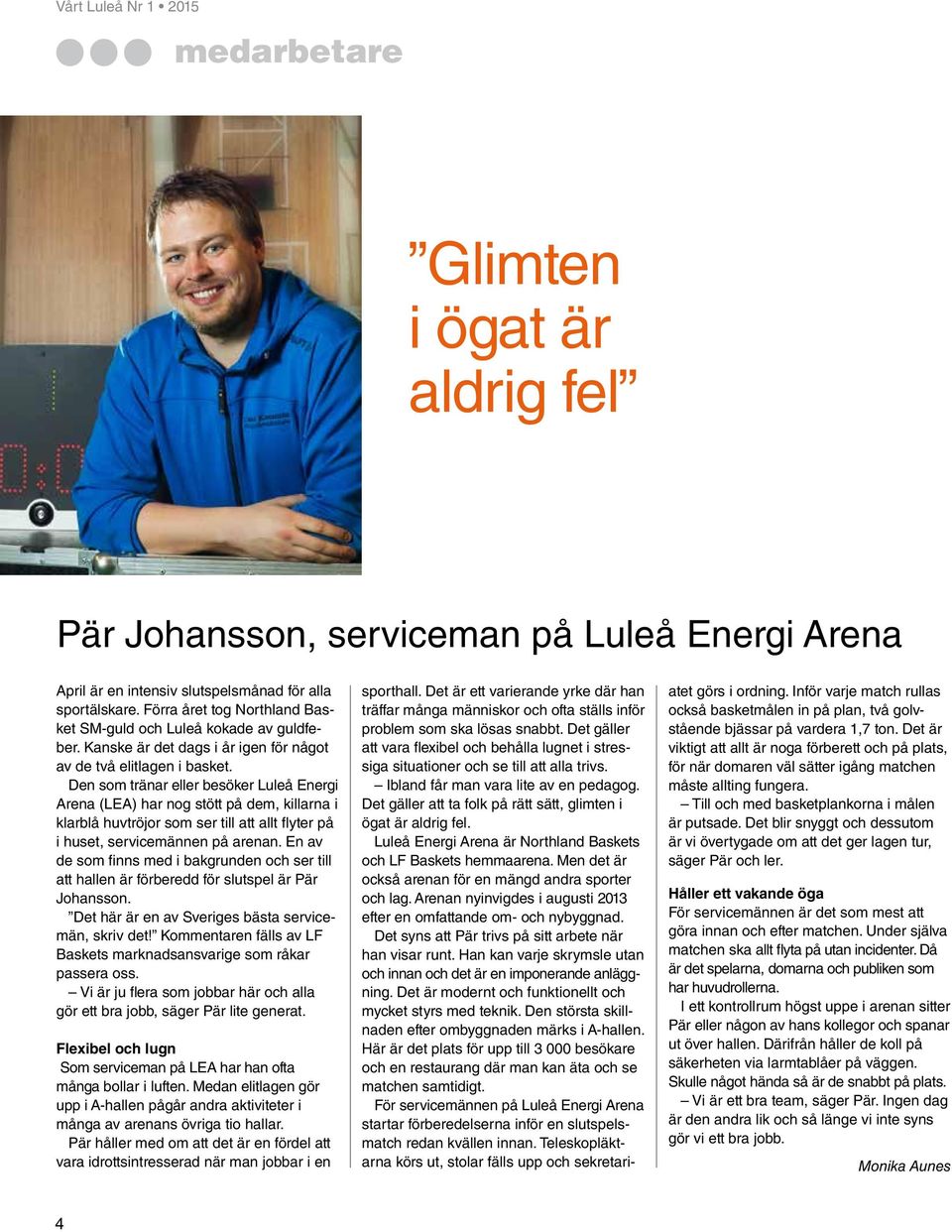 Den som tränar eller besöker Luleå Energi Arena (LEA) har nog stött på dem, killarna i klarblå huvtröjor som ser till att allt flyter på i huset, servicemännen på arenan.