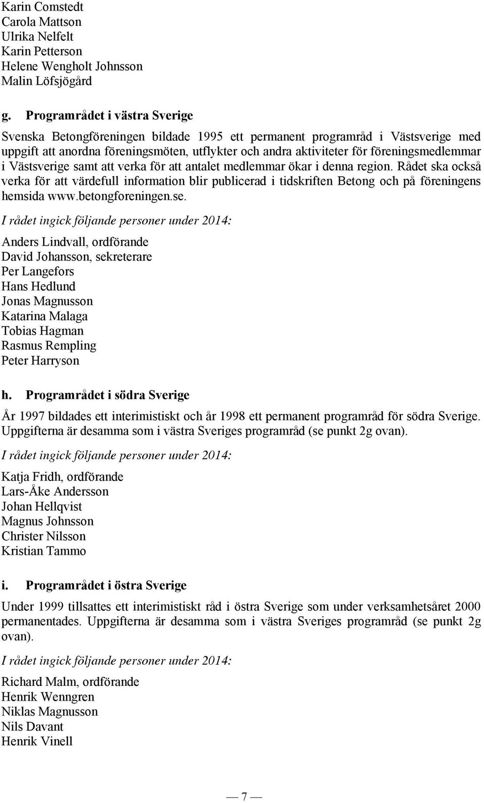 föreningsmedlemmar i Västsverige samt att verka för att antalet medlemmar ökar i denna region.