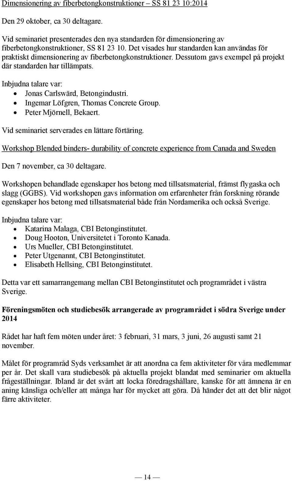 Det visades hur standarden kan användas för praktiskt dimensionering av fiberbetongkonstruktioner. Dessutom gavs exempel på projekt där standarden har tillämpats.