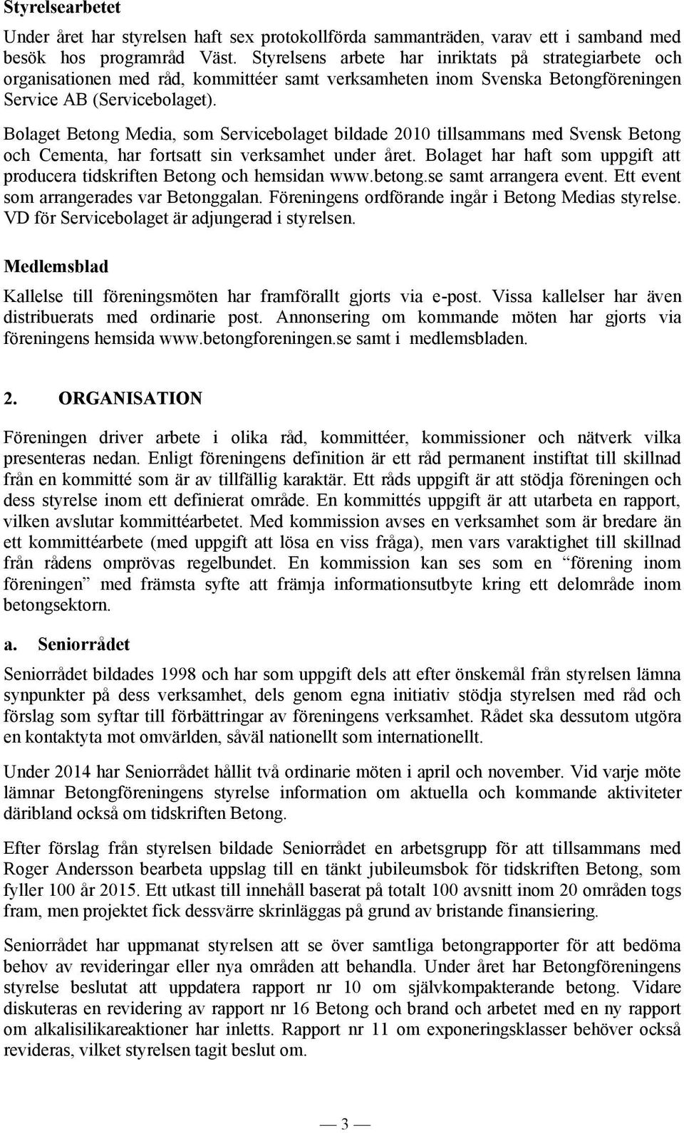 Bolaget Betong Media, som Servicebolaget bildade 2010 tillsammans med Svensk Betong och Cementa, har fortsatt sin verksamhet under året.