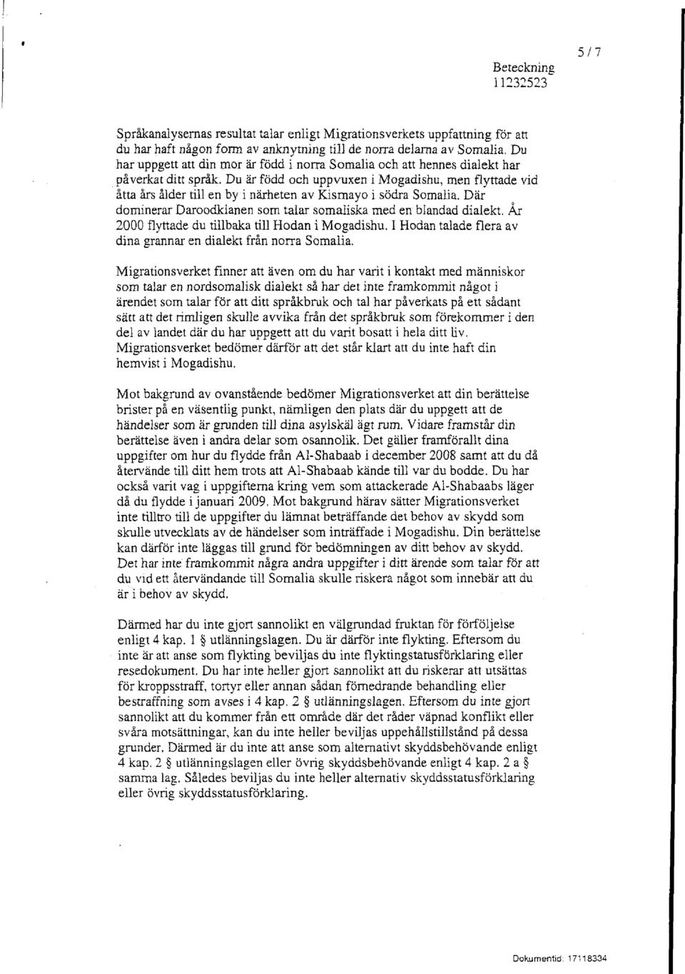 Där dominerar Daroodklanen som talar somaliska med en blandad dialekt. År 2000 flyttade du tillbaka till Hodan i Mogadishu. I Hodan talade flera av dina grannar en dialekt från norra Somalia.