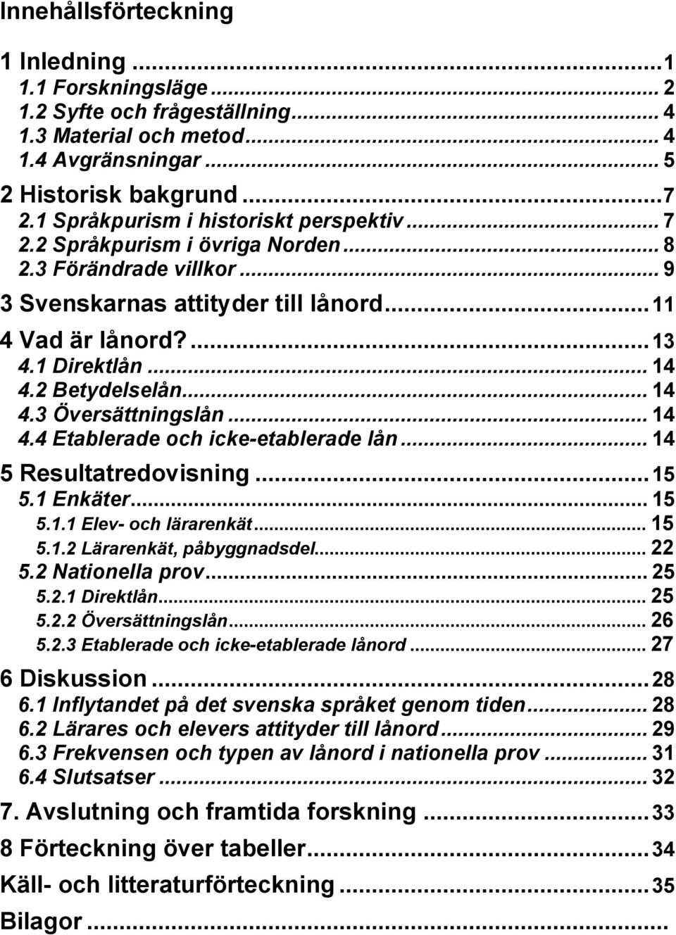 2 Betydelselån... 14 4.3 Översättningslån... 14 4.4 Etablerade och icke-etablerade lån... 14 5 Resultatredovisning...15 5.1 Enkäter... 15 5.1.1 Elev- och lärarenkät... 15 5.1.2 Lärarenkät, påbyggnadsdel.