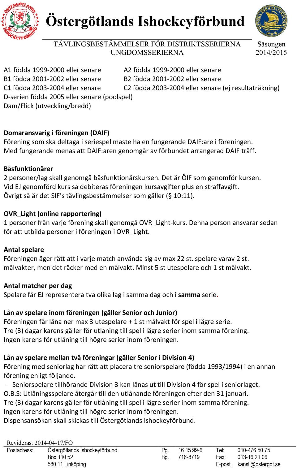 föreningen. Med fungerande menas att DAIF:aren genomgår av förbundet arrangerad DAIF träff. Båsfunktionärer 2 personer/lag skall genomgå båsfunktionärskursen. Det är ÖIF som genomför kursen.