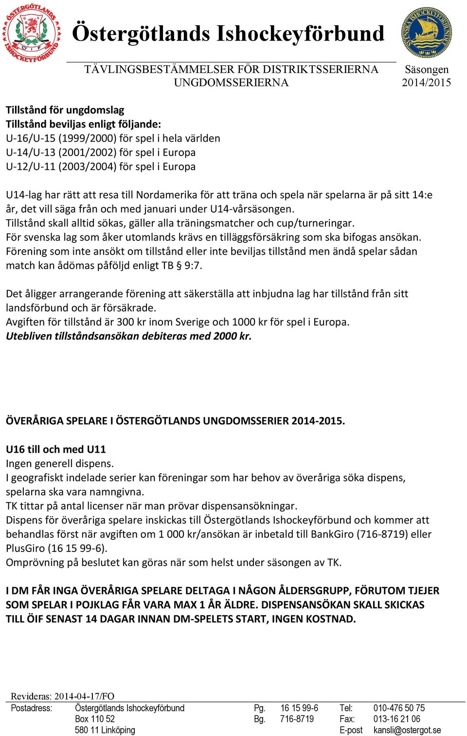 Tillstånd skall alltid sökas, gäller alla träningsmatcher och cup/turneringar. För svenska lag som åker utomlands krävs en tilläggsförsäkring som ska bifogas ansökan.