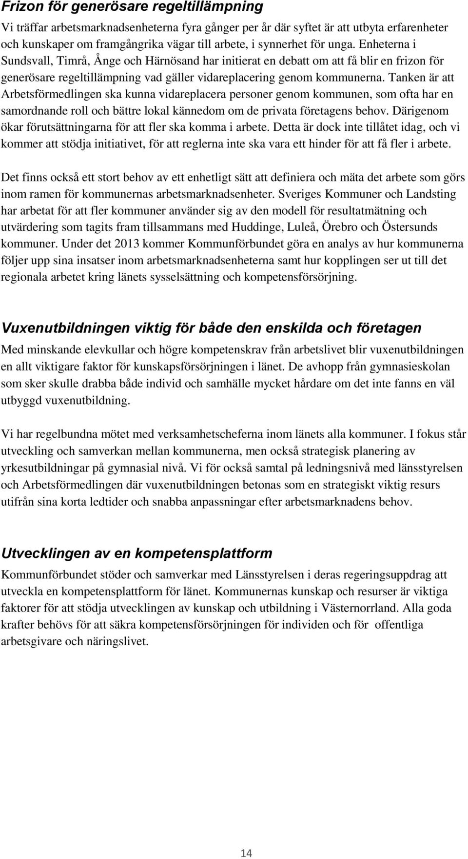 Tanken är att Arbetsförmedlingen ska kunna vidareplacera personer genom kommunen, som ofta har en samordnande roll och bättre lokal kännedom om de privata företagens behov.