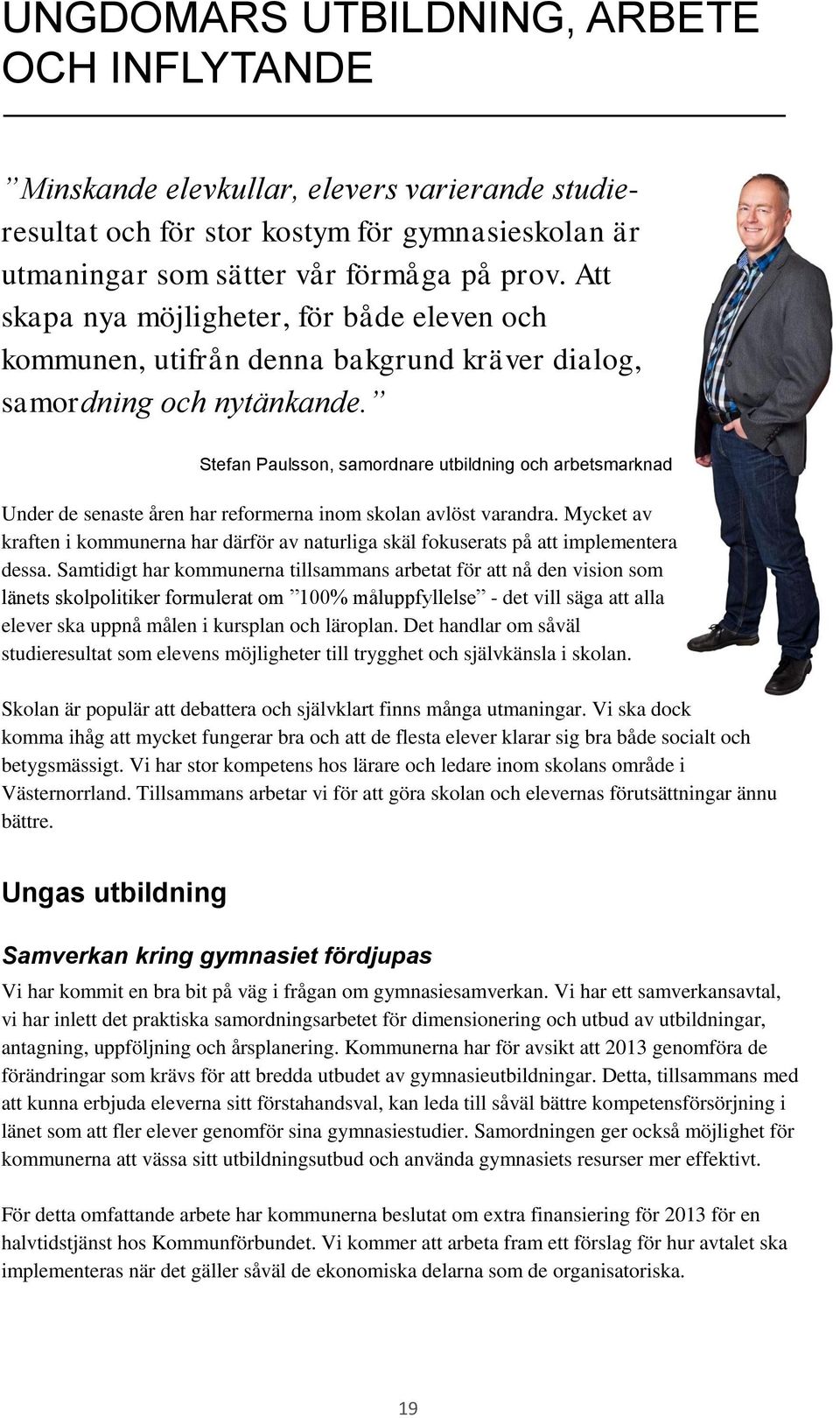 Stefan Paulsson, samordnare utbildning och arbetsmarknad Under de senaste åren har reformerna inom skolan avlöst varandra.