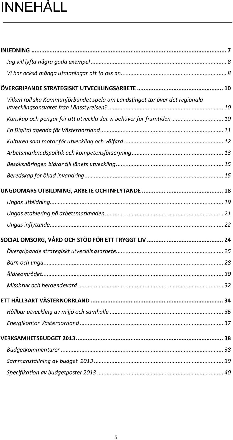 .. 10 En Digital agenda för Västernorrland... 11 Kulturen som motor för utveckling och välfärd... 12 Arbetsmarknadspolitik och kompetensförsörjning... 13 Besöksnäringen bidrar till länets utveckling.