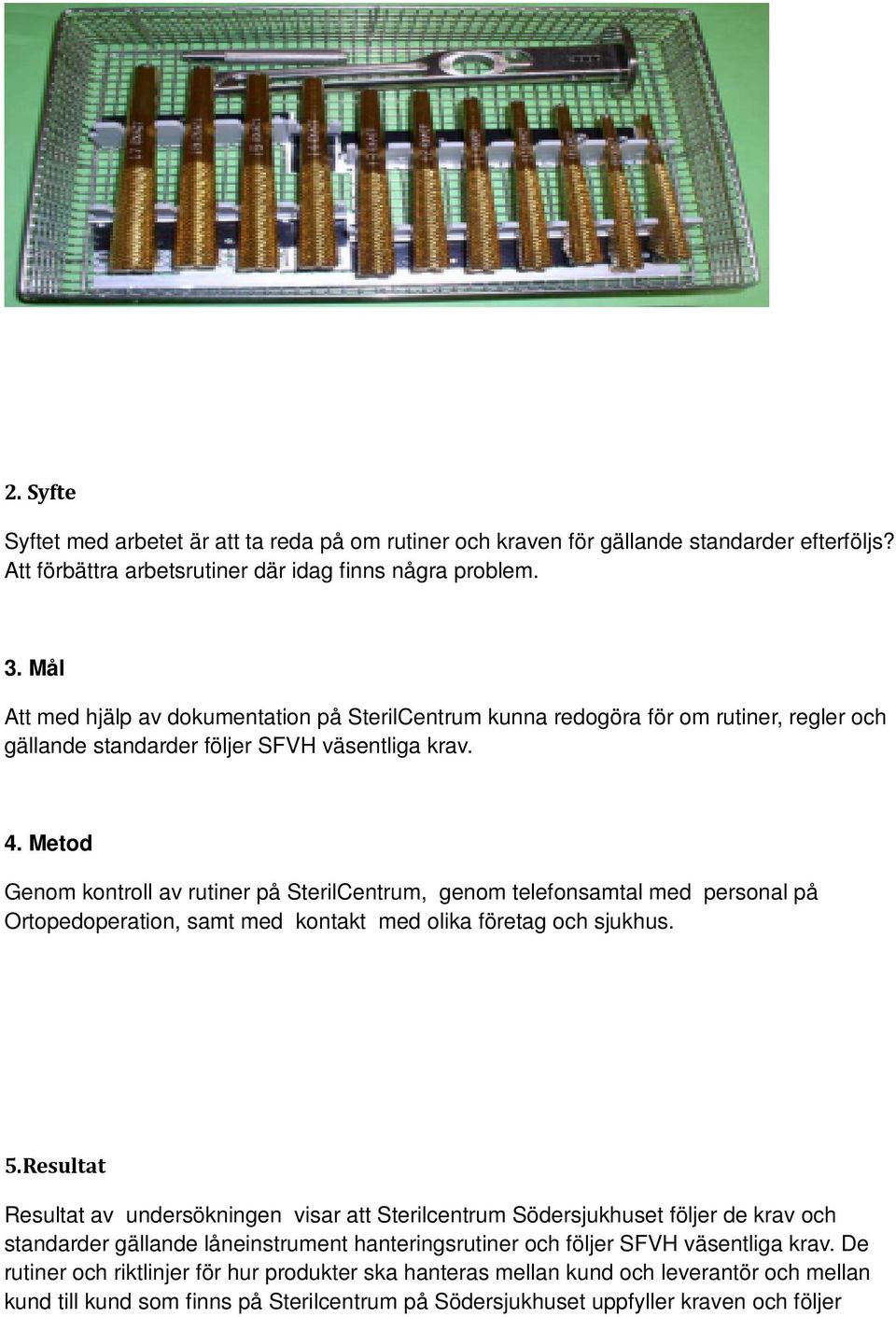 Metod Genom kontroll av rutiner på SterilCentrum, genom telefonsamtal med personal på Ortopedoperation, samt med kontakt med olika företag och sjukhus. 5.