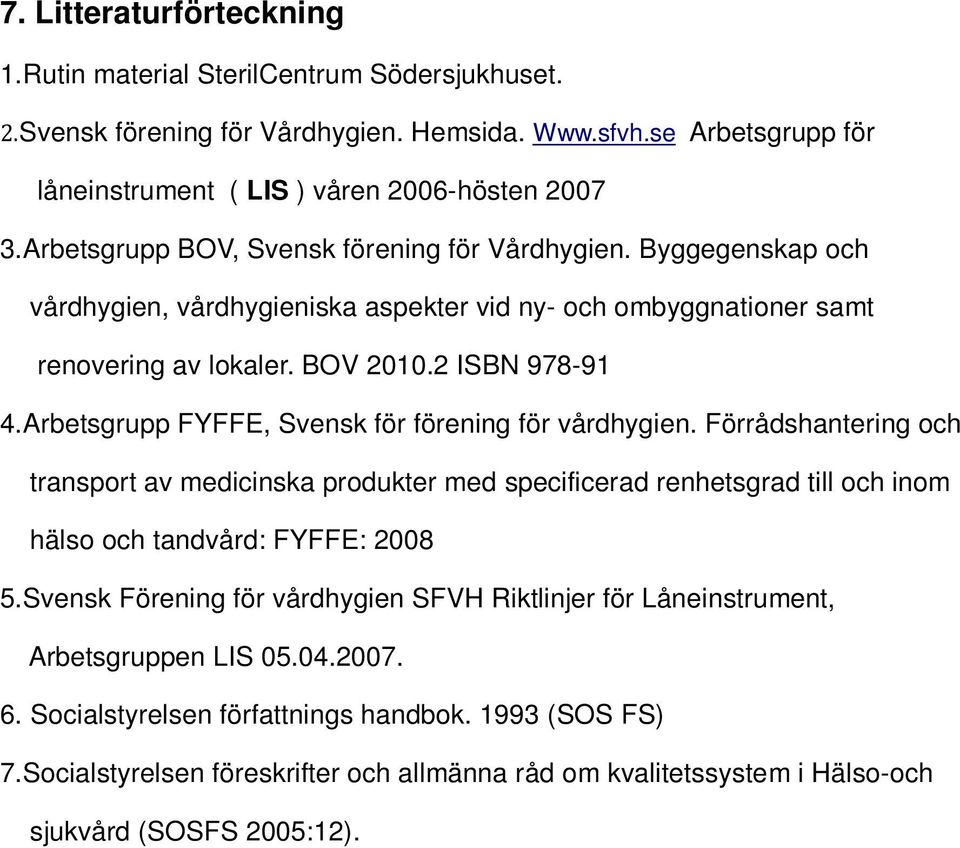 Arbetsgrupp FYFFE, Svensk för förening för vårdhygien. Förrådshantering och transport av medicinska produkter med specificerad renhetsgrad till och inom hälso och tandvård: FYFFE: 2008 5.