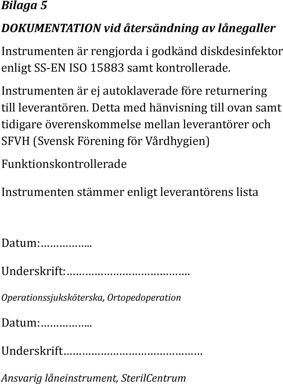 Detta med hänvisning till ovan samt tidigare överenskommelse mellan leverantörer och SFVH (Svensk Förening för Vårdhygien)