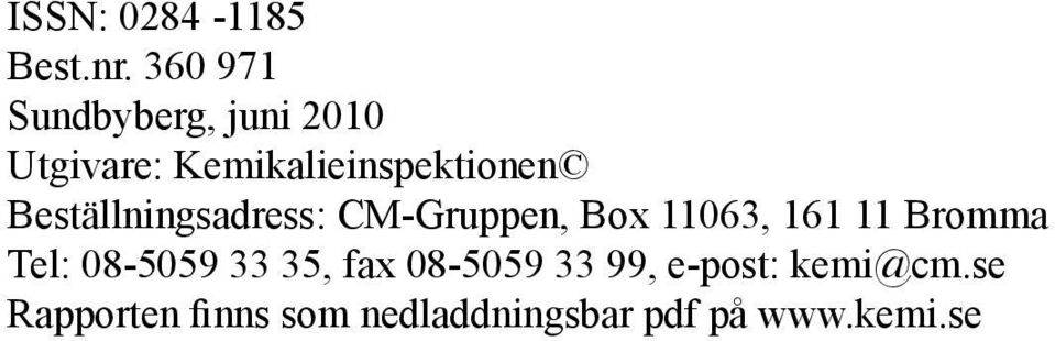 Beställningsadress: CM-Gruppen, Box 11063, 161 11 Bromma Tel: