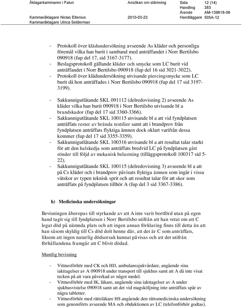 - Protokoll över klädundersökning utvisande piercingsmycke som LC burit då hon anträffades i Norr Bertilsbo 090918 (fup del 17 sid 3197-3199).