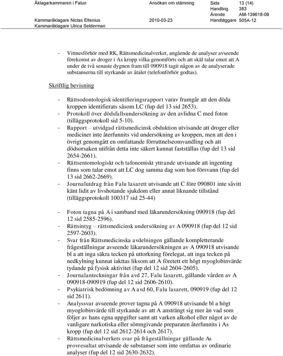 Skriftlig bevisning - Rättsodontologisk identifieringsrapport varav framgår att den döda kroppen identifierats såsom LC (fup del 13 sid 2653).