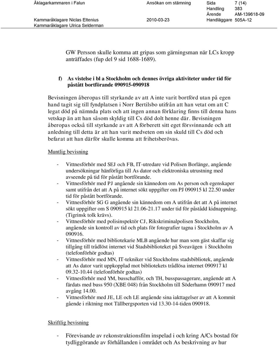 sig till fyndplatsen i Norr Bertilsbo utifrån att han vetat om att C legat död på nämnda plats och att ingen annan förklaring finns till denna hans vetskap än att han såsom skyldig till Cs död dolt