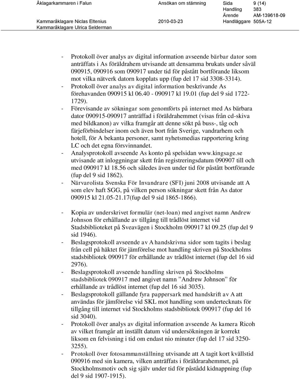 - Protokoll över analys av digital information beskrivande As förehavanden 090915 kl 06.40-090917 kl 19.01 (fup del 9 sid 1722-1729).